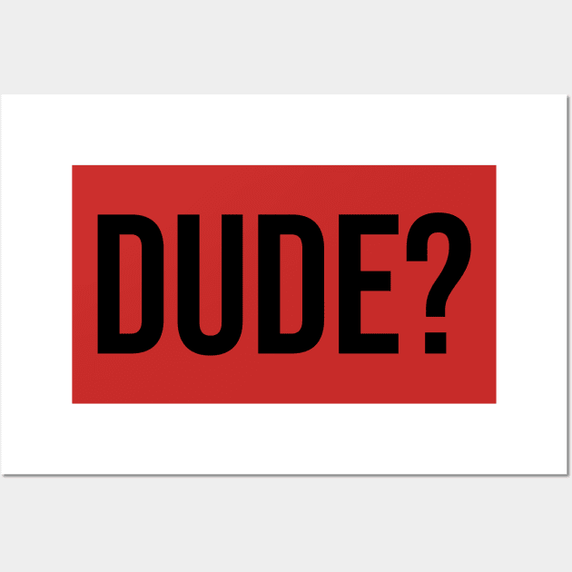 Dude? Tshirts Trending now male fashion Wall Art by Relaxing Art Shop